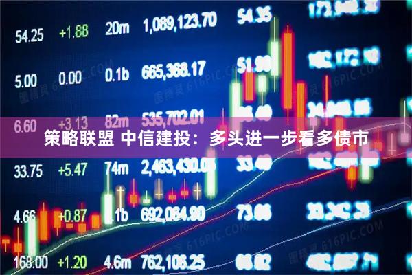 策略联盟 中信建投：多头进一步看多债市